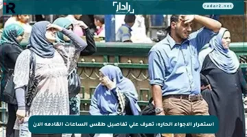 استمرار الأجواء الحارة: تعرف على تفاصيل طقس الساعات القادمة الآن